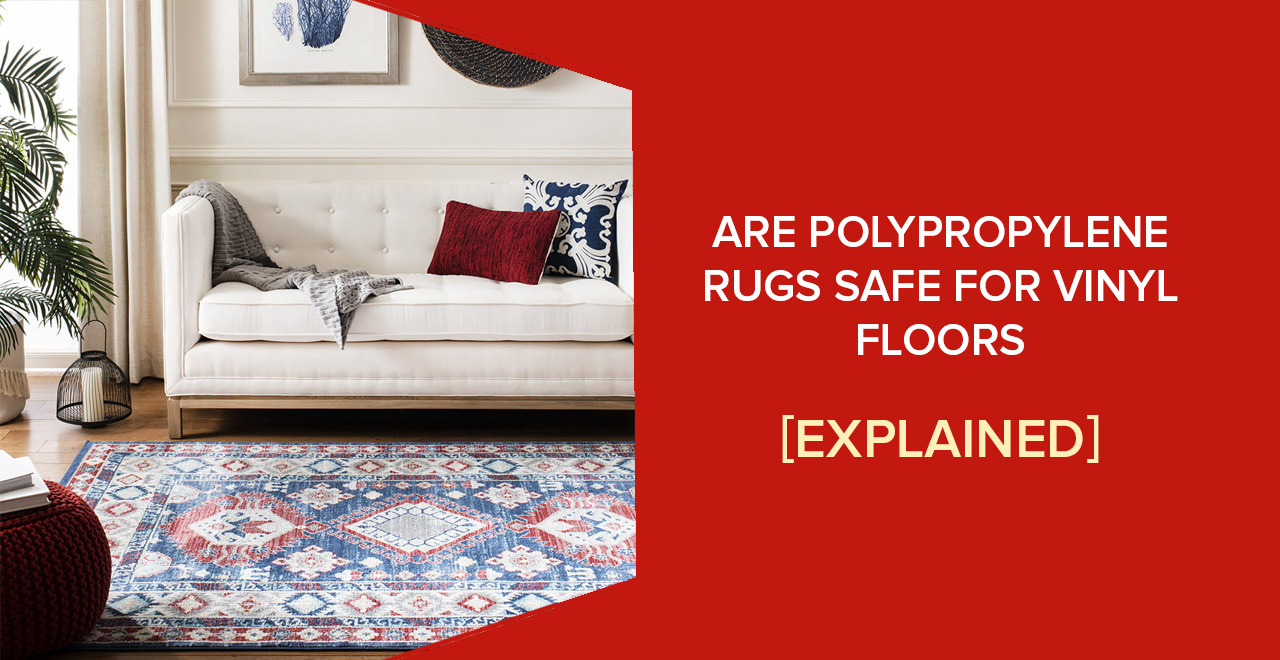 Are Polypropylene Rugs Safe for Vinyl Floors? - Explained - FloorTheory
